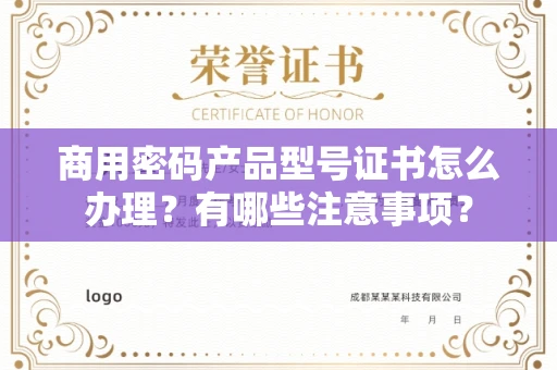 全国商用密码产品型号证书怎么办理?有哪些注意事项?