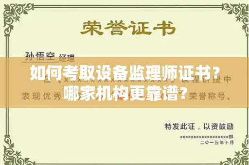 全国如何考取设备监理师证书?哪家机构更靠谱?