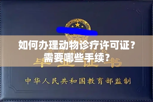 全国如何办理动物诊疗许可证?需要哪些手续?