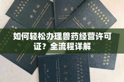 全国如何轻松办理兽药经营许可证?全流程详解