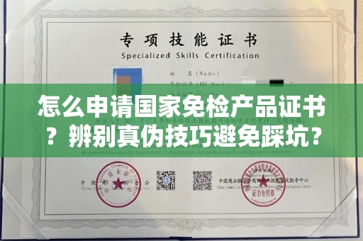 全国怎么申请国家免检产品证书?辨别真伪技巧避免踩坑?