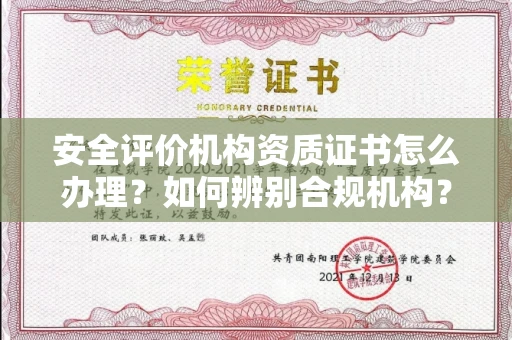 全国安全评价机构资质证书怎么办理?如何辨别合规机构?权威指南在此