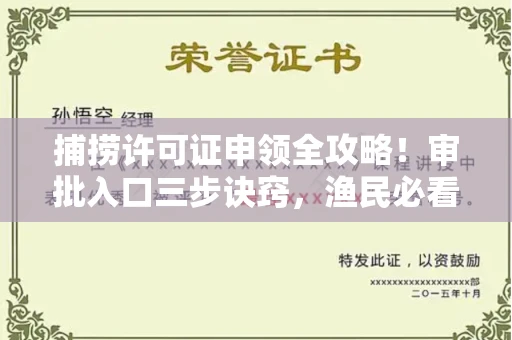 全国捕捞许可证申领全攻略!审批入口三步诀窍,渔民必看