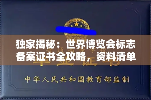 全国独家揭秘:世界博览会标志备案证书全攻略,资料清单+流程指南!