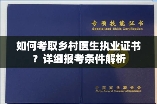 全国如何考取乡村医生执业证书？详细报考条件解析